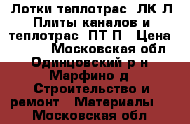 Лотки теплотрасc ЛК,Л Плиты каналов и теплотрасc ПТ,П › Цена ­ 1 000 - Московская обл., Одинцовский р-н, Марфино д. Строительство и ремонт » Материалы   . Московская обл.